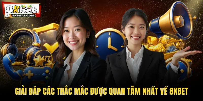 Giải đáp các thắc mắc được quan tâm nhất về 8KBET