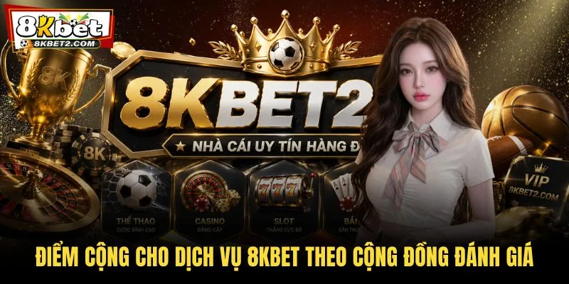 Điểm cộng cho dịch vụ 8KBET theo cộng đồng đánh giá