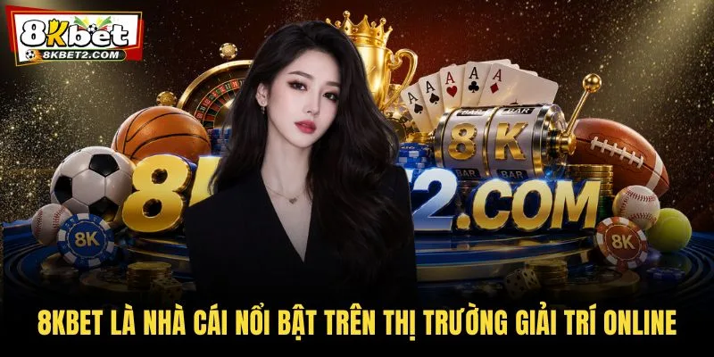 8KBET là nhà cái nổi bật trên thị trường giải trí online