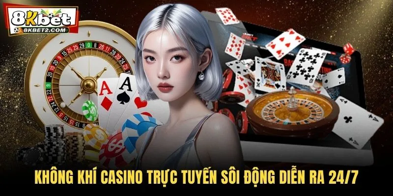 Không khí casino trực tuyến sôi động diễn ra 24/7