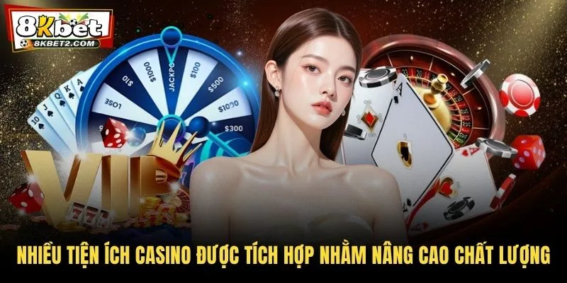 Nhiều tiện ích casino được tích hợp nhằm nâng cao chất lượng