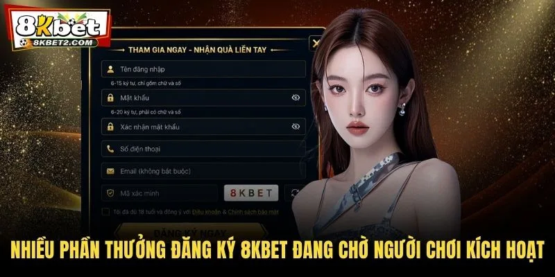Nhiều phần thưởng đăng ký 8KBET đang chờ người chơi kích hoạt