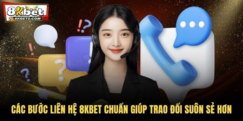 Các bước liên hệ 8KBET chuẩn giúp trao đổi suôn sẻ hơn