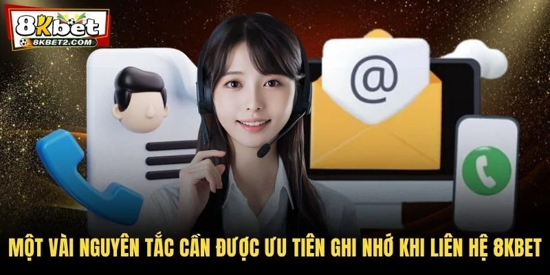 Một vài nguyên tắc cần được ưu tiên ghi nhớ khi liên hệ 8KBET