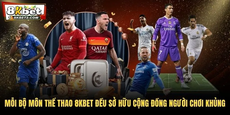 Mỗi bộ môn thể thao 8KBET đều sở hữu cộng đồng người chơi khủng